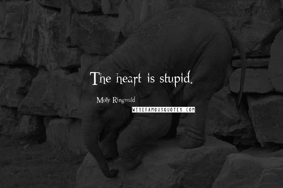 Molly Ringwald Quotes: The heart is stupid.