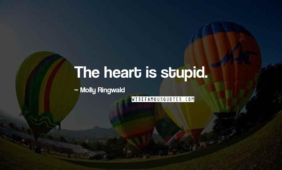 Molly Ringwald Quotes: The heart is stupid.