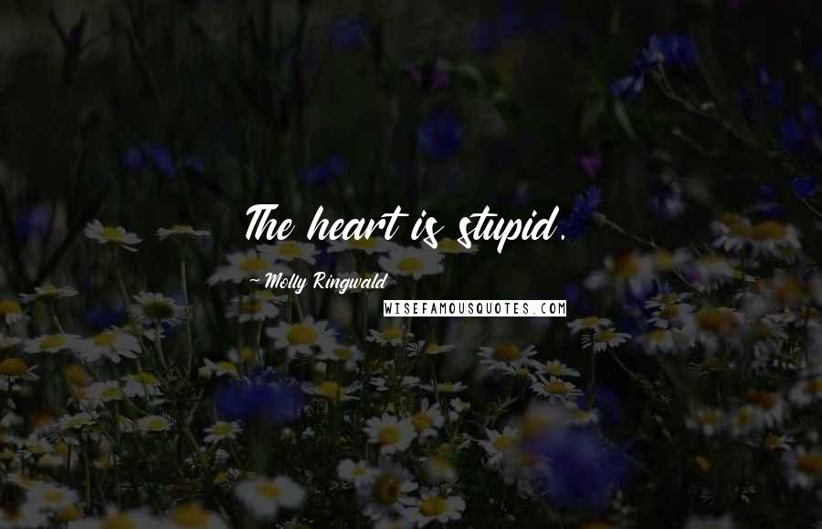 Molly Ringwald Quotes: The heart is stupid.