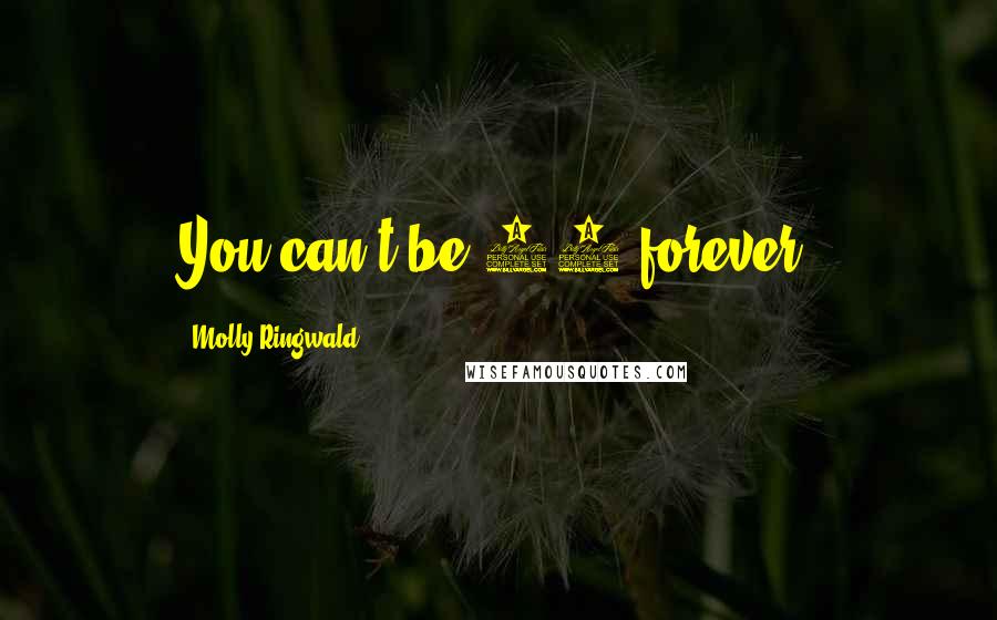 Molly Ringwald Quotes: You can't be 16 forever.