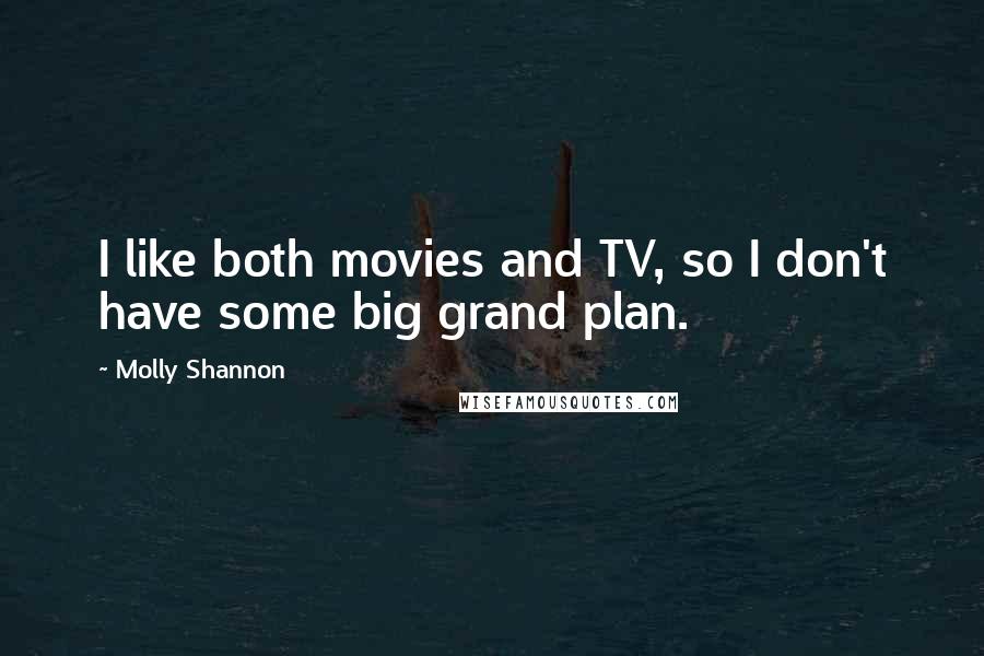 Molly Shannon Quotes: I like both movies and TV, so I don't have some big grand plan.