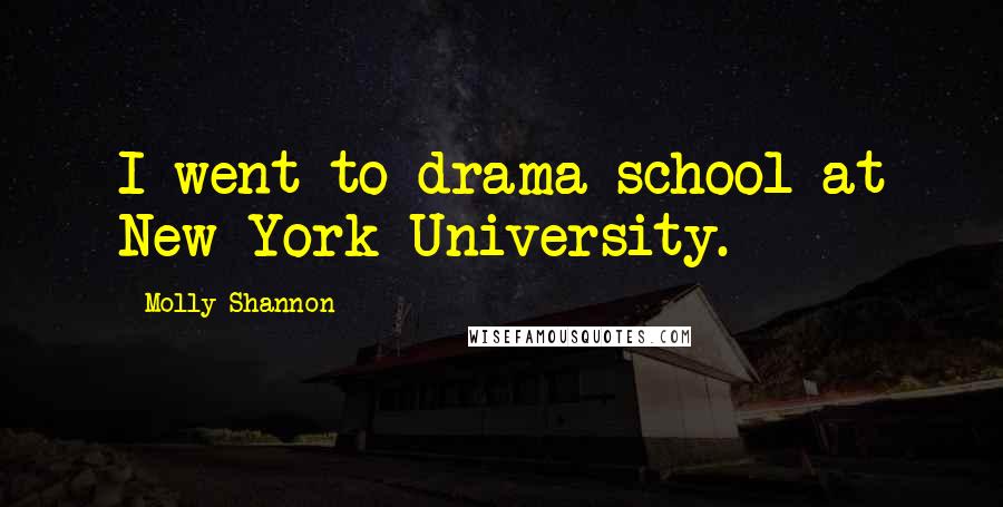 Molly Shannon Quotes: I went to drama school at New York University.