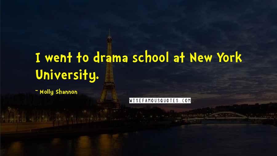 Molly Shannon Quotes: I went to drama school at New York University.