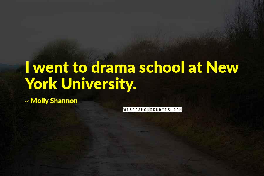 Molly Shannon Quotes: I went to drama school at New York University.