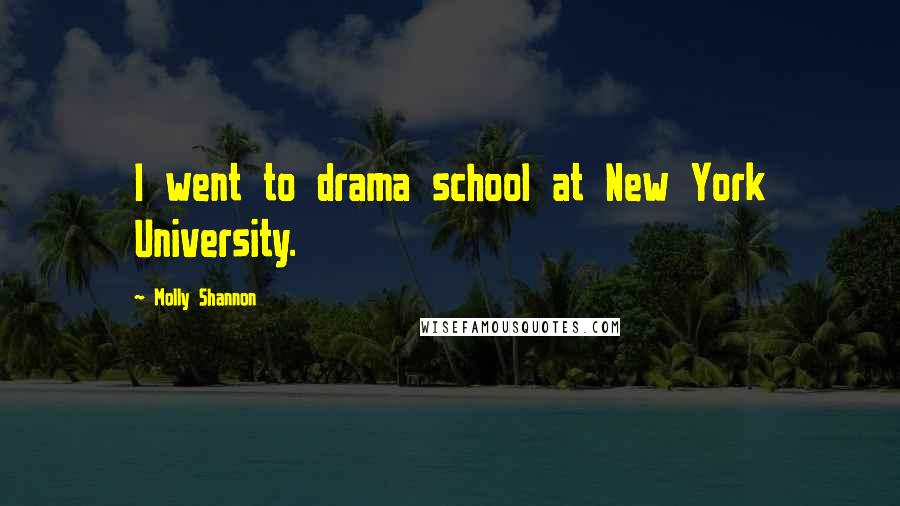 Molly Shannon Quotes: I went to drama school at New York University.