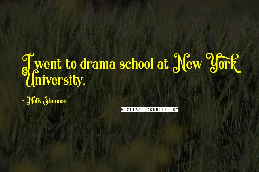 Molly Shannon Quotes: I went to drama school at New York University.