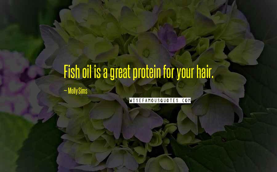 Molly Sims Quotes: Fish oil is a great protein for your hair.