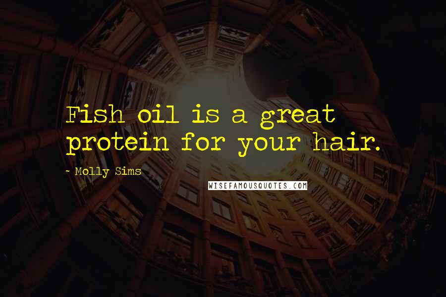 Molly Sims Quotes: Fish oil is a great protein for your hair.