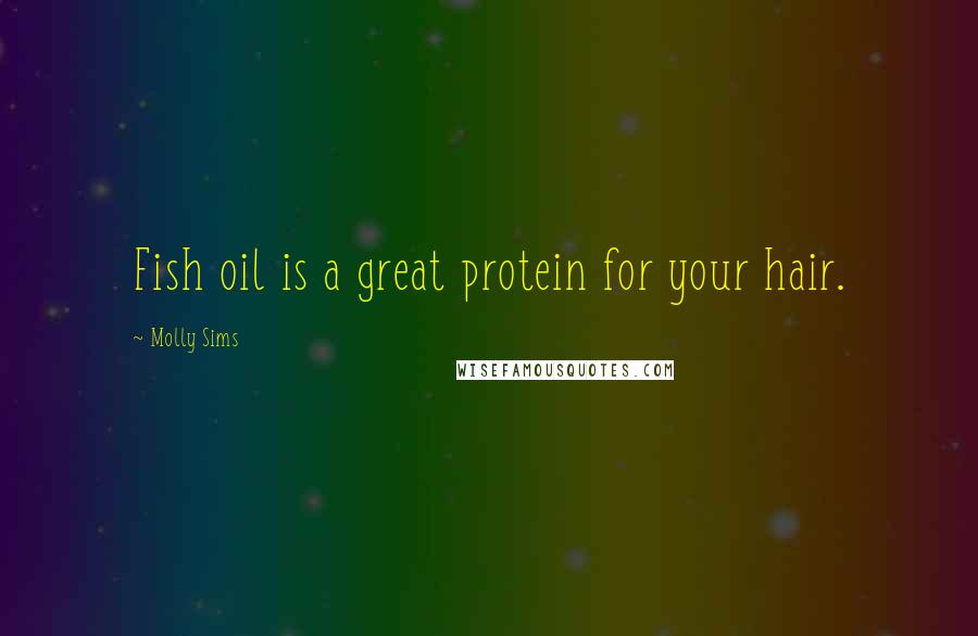 Molly Sims Quotes: Fish oil is a great protein for your hair.