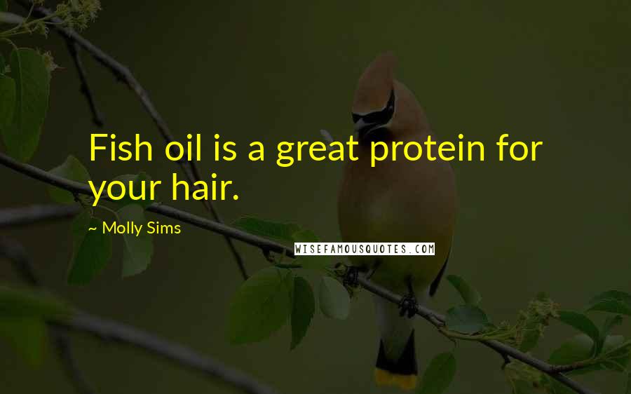 Molly Sims Quotes: Fish oil is a great protein for your hair.