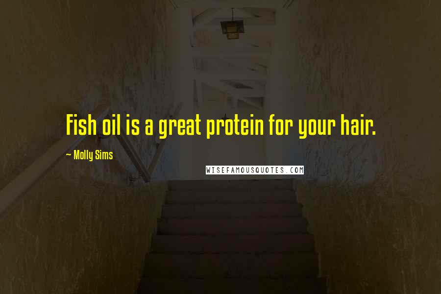 Molly Sims Quotes: Fish oil is a great protein for your hair.