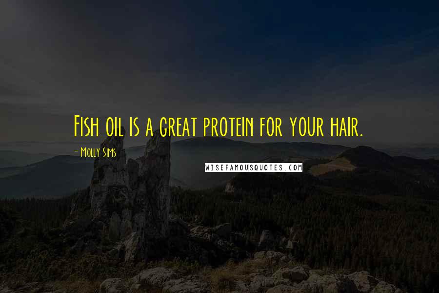 Molly Sims Quotes: Fish oil is a great protein for your hair.