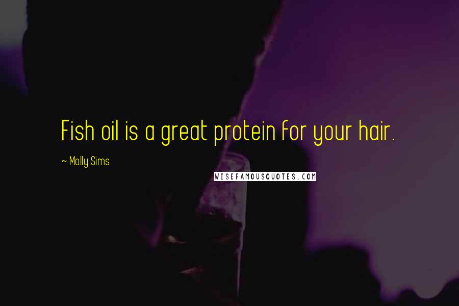 Molly Sims Quotes: Fish oil is a great protein for your hair.