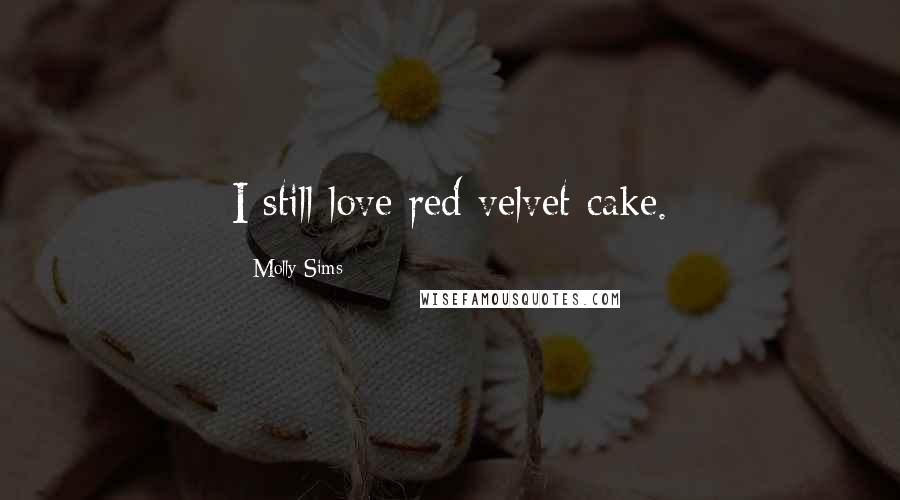 Molly Sims Quotes: I still love red velvet cake.