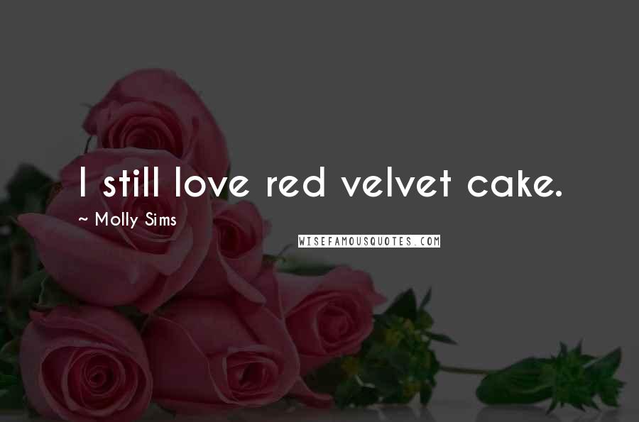 Molly Sims Quotes: I still love red velvet cake.