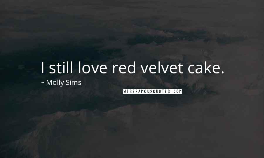 Molly Sims Quotes: I still love red velvet cake.