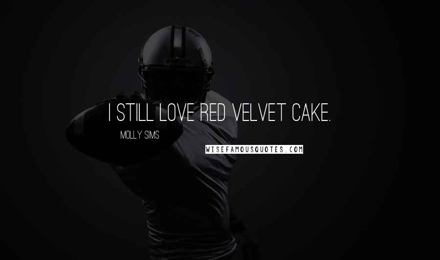 Molly Sims Quotes: I still love red velvet cake.