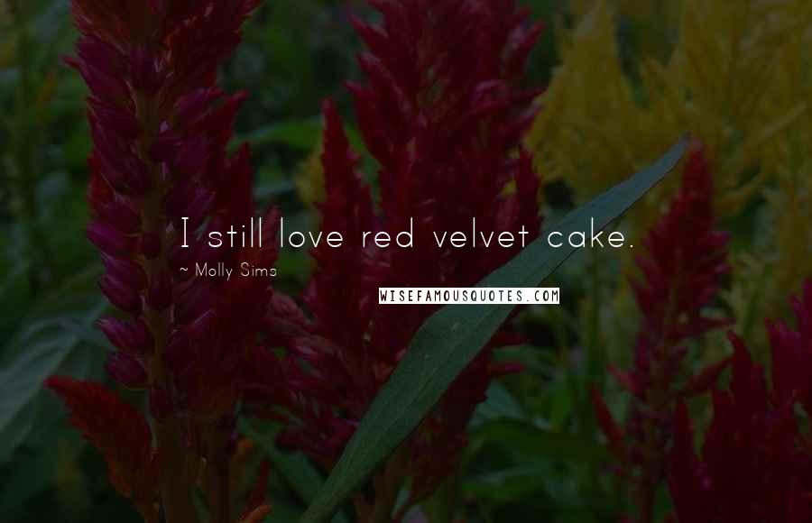 Molly Sims Quotes: I still love red velvet cake.