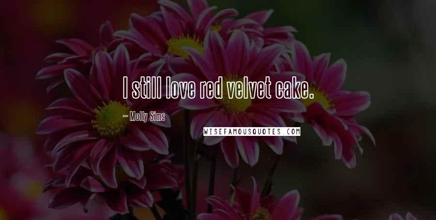 Molly Sims Quotes: I still love red velvet cake.