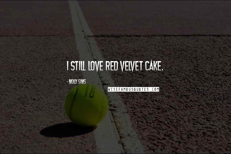 Molly Sims Quotes: I still love red velvet cake.