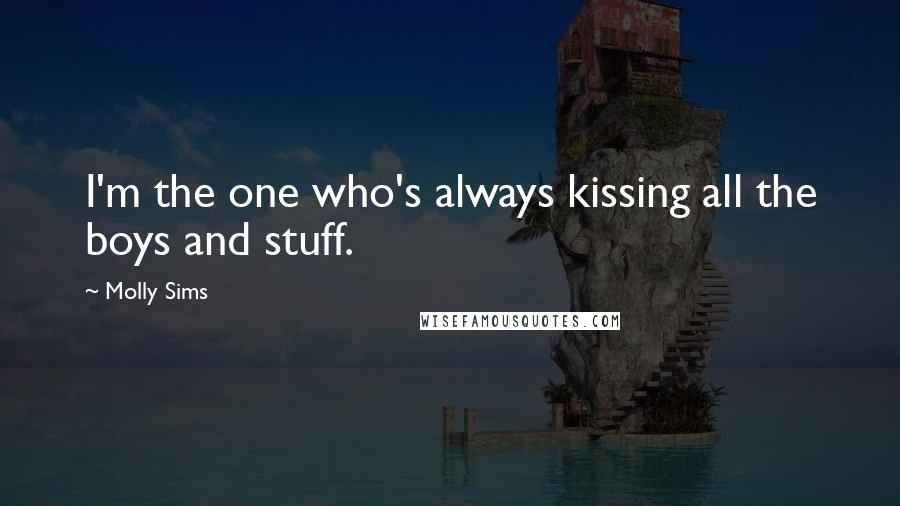 Molly Sims Quotes: I'm the one who's always kissing all the boys and stuff.