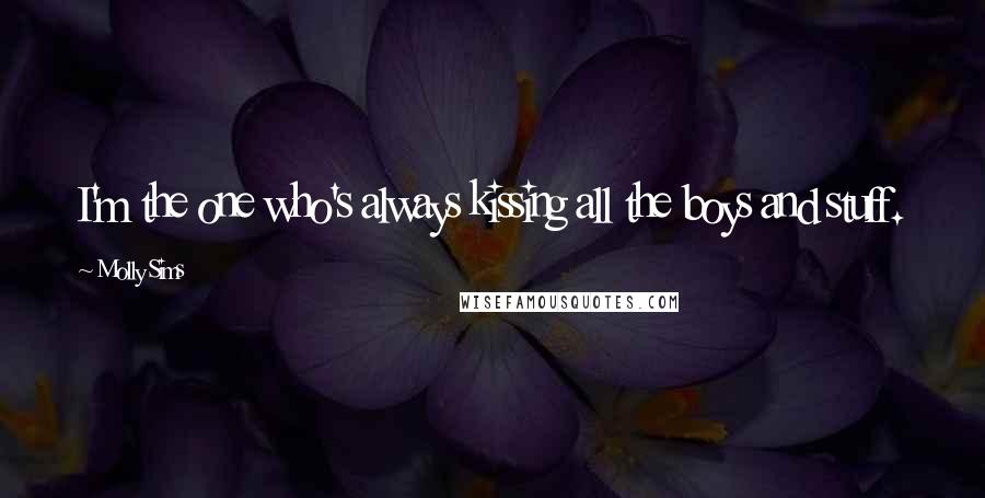 Molly Sims Quotes: I'm the one who's always kissing all the boys and stuff.