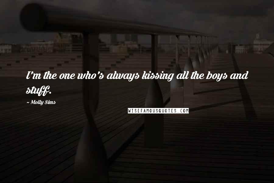 Molly Sims Quotes: I'm the one who's always kissing all the boys and stuff.