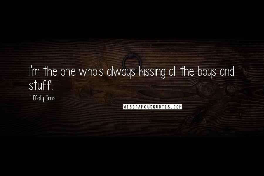 Molly Sims Quotes: I'm the one who's always kissing all the boys and stuff.