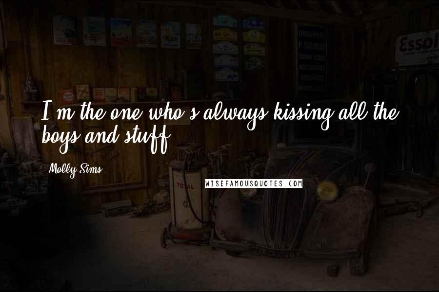 Molly Sims Quotes: I'm the one who's always kissing all the boys and stuff.