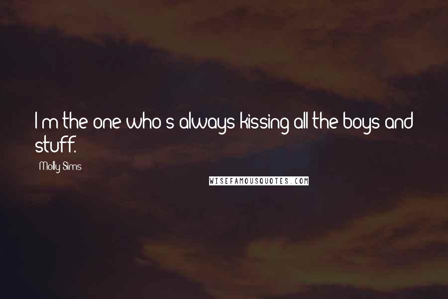 Molly Sims Quotes: I'm the one who's always kissing all the boys and stuff.