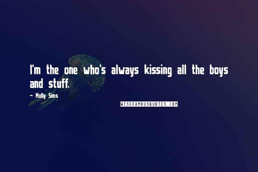 Molly Sims Quotes: I'm the one who's always kissing all the boys and stuff.