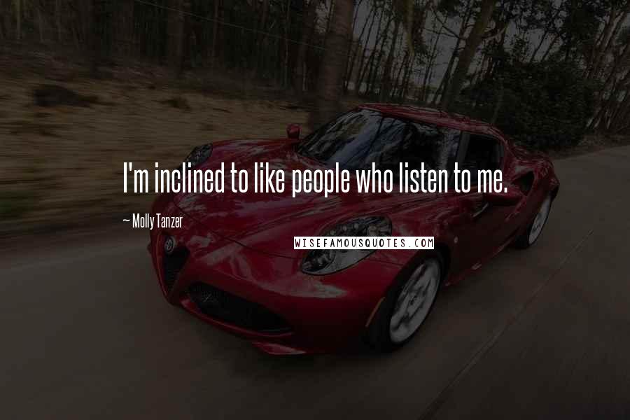 Molly Tanzer Quotes: I'm inclined to like people who listen to me.