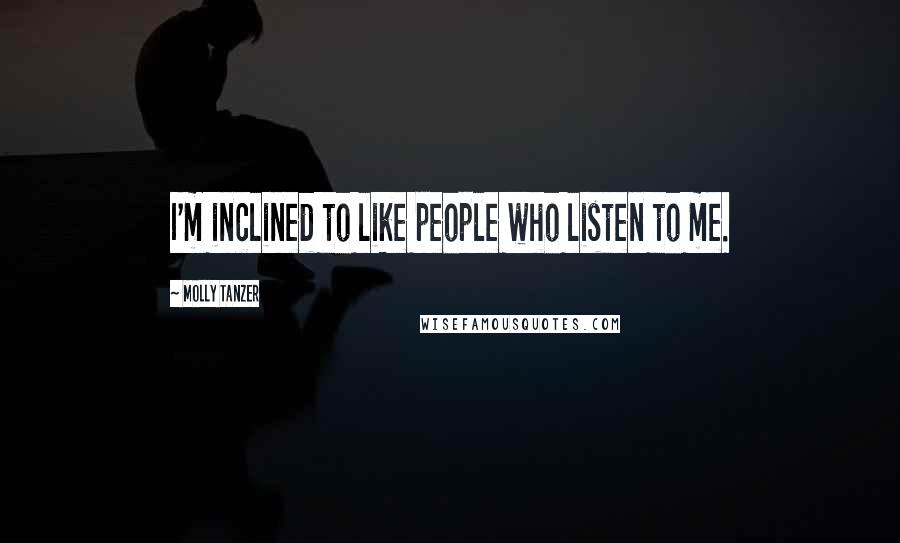 Molly Tanzer Quotes: I'm inclined to like people who listen to me.