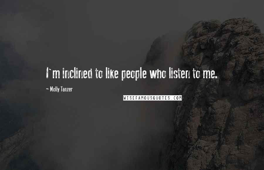 Molly Tanzer Quotes: I'm inclined to like people who listen to me.