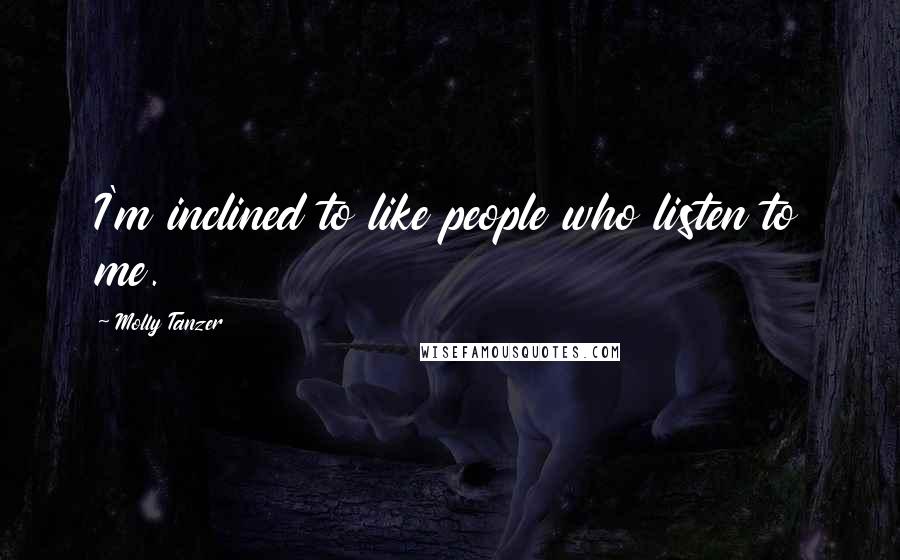 Molly Tanzer Quotes: I'm inclined to like people who listen to me.