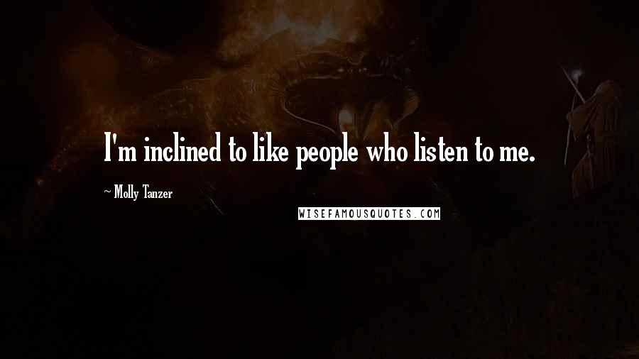 Molly Tanzer Quotes: I'm inclined to like people who listen to me.