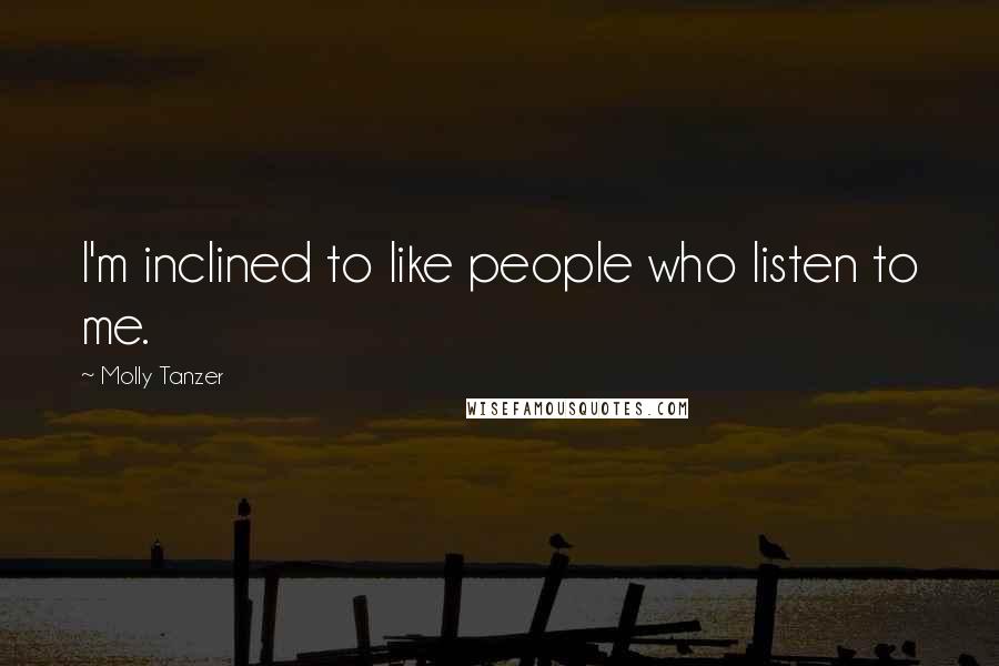 Molly Tanzer Quotes: I'm inclined to like people who listen to me.