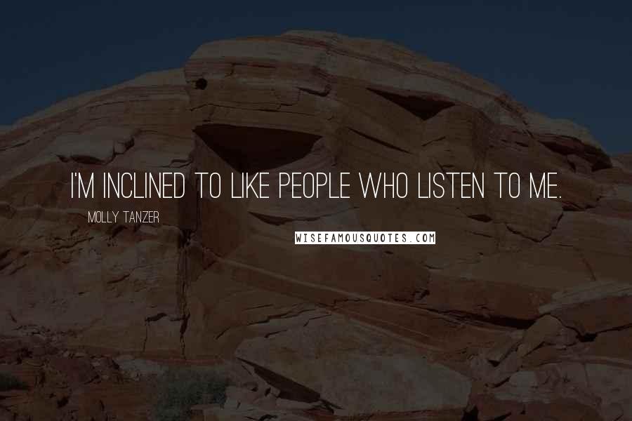 Molly Tanzer Quotes: I'm inclined to like people who listen to me.