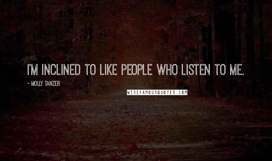 Molly Tanzer Quotes: I'm inclined to like people who listen to me.