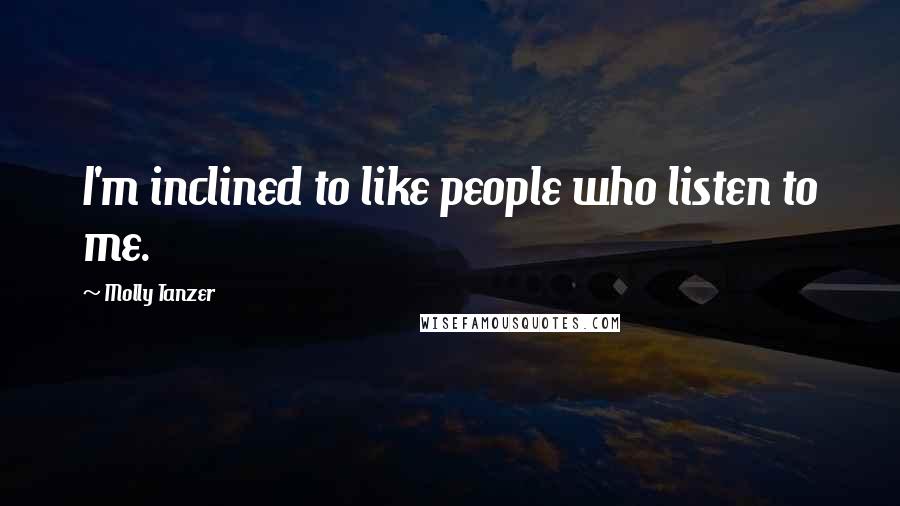 Molly Tanzer Quotes: I'm inclined to like people who listen to me.