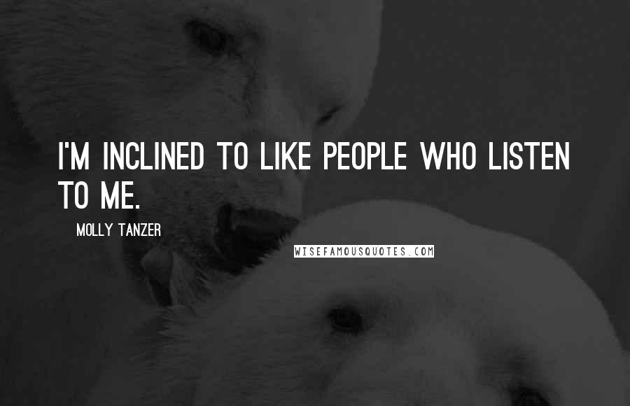 Molly Tanzer Quotes: I'm inclined to like people who listen to me.