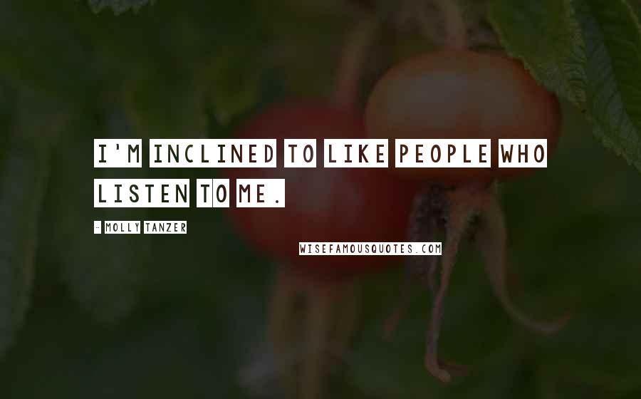 Molly Tanzer Quotes: I'm inclined to like people who listen to me.
