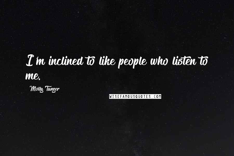 Molly Tanzer Quotes: I'm inclined to like people who listen to me.