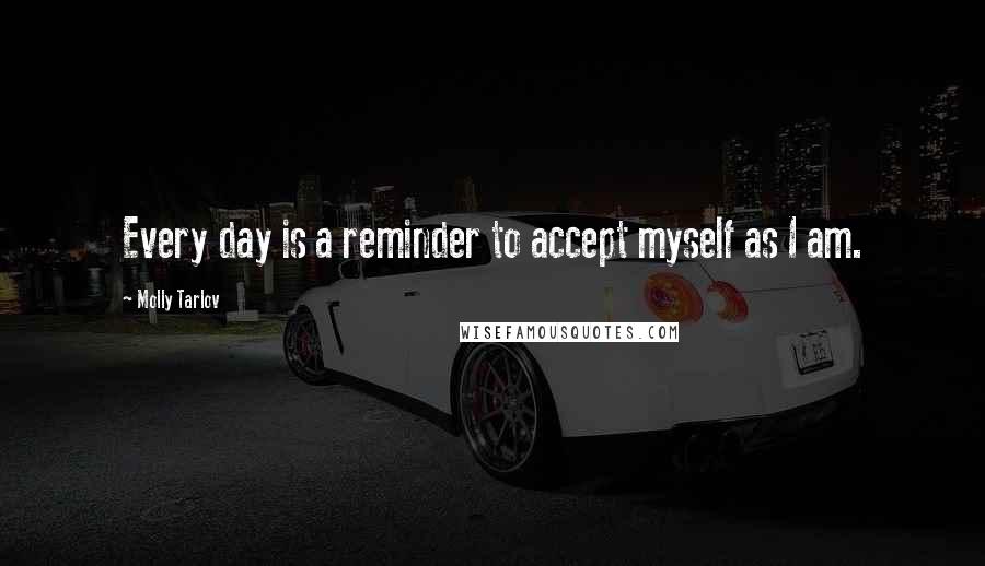 Molly Tarlov Quotes: Every day is a reminder to accept myself as I am.