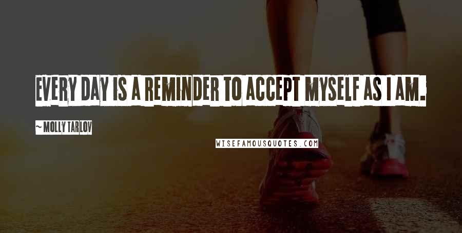 Molly Tarlov Quotes: Every day is a reminder to accept myself as I am.