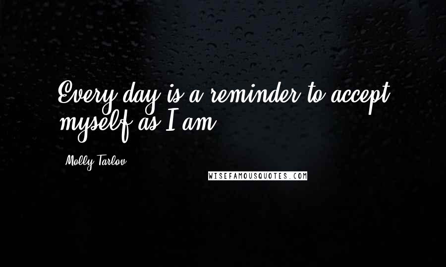 Molly Tarlov Quotes: Every day is a reminder to accept myself as I am.