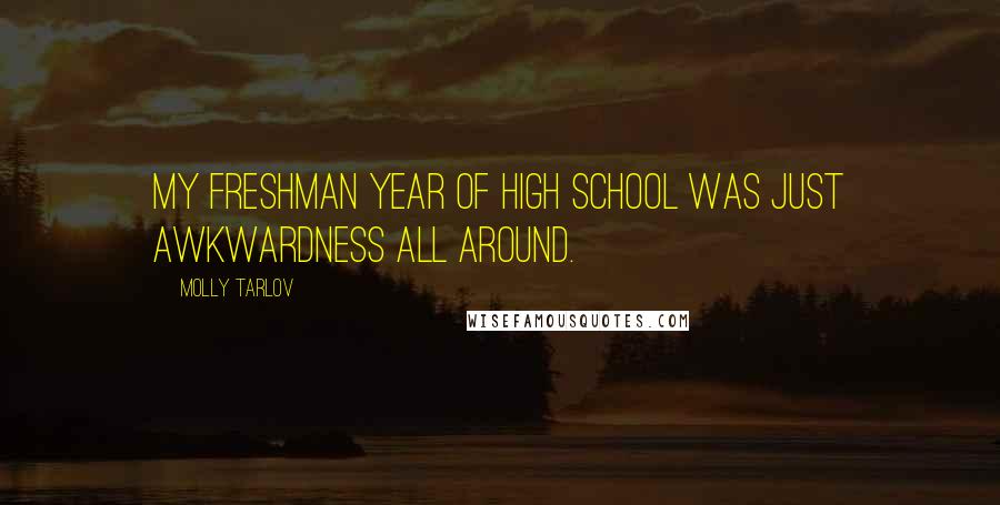 Molly Tarlov Quotes: My freshman year of high school was just awkwardness all around.