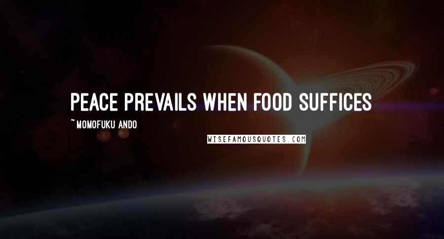 Momofuku Ando Quotes: Peace prevails when food suffices