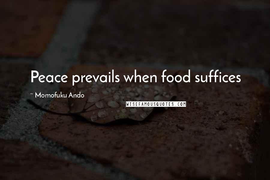 Momofuku Ando Quotes: Peace prevails when food suffices