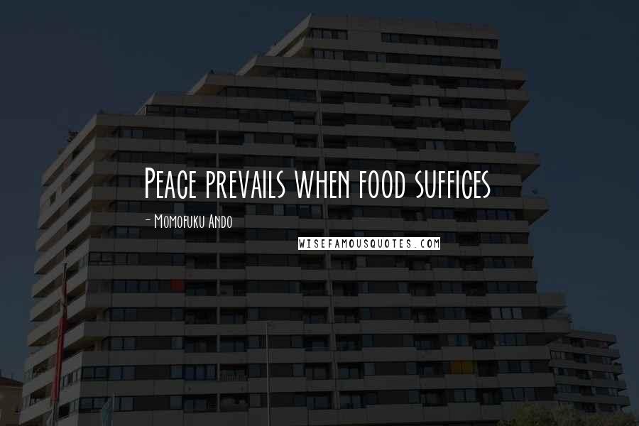 Momofuku Ando Quotes: Peace prevails when food suffices